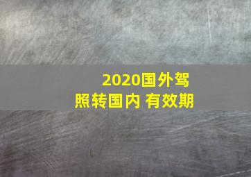 2020国外驾照转国内 有效期